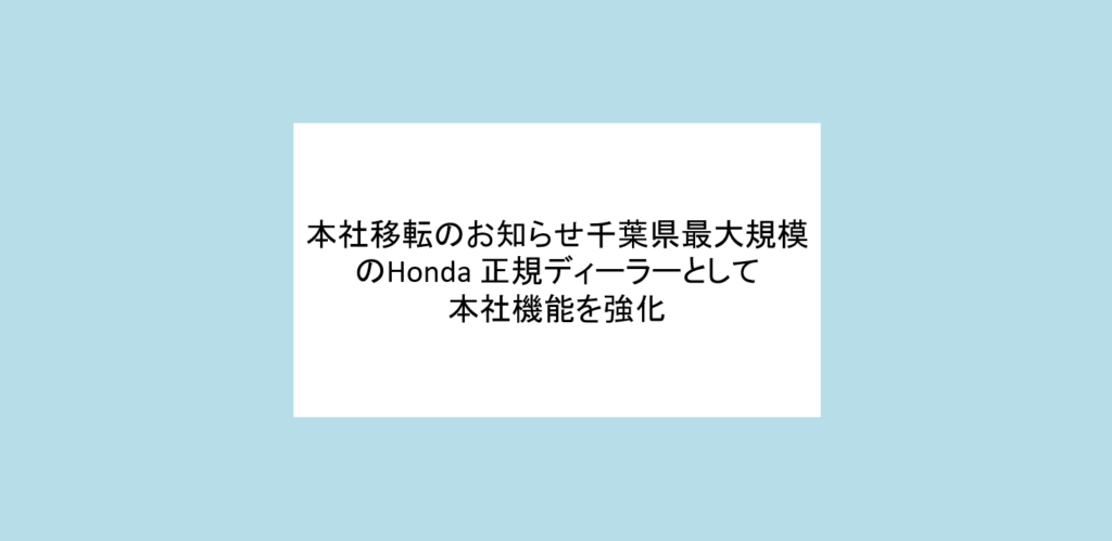ホンダカーズ市川、本社移転のお知らせ千葉県最大規模のHonda 正規ディーラーとして本社機能を強化